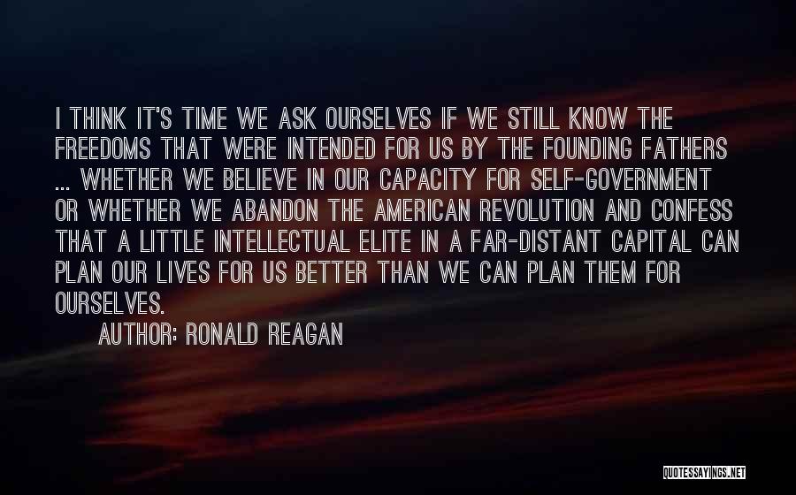 Ronald Reagan Quotes: I Think It's Time We Ask Ourselves If We Still Know The Freedoms That Were Intended For Us By The