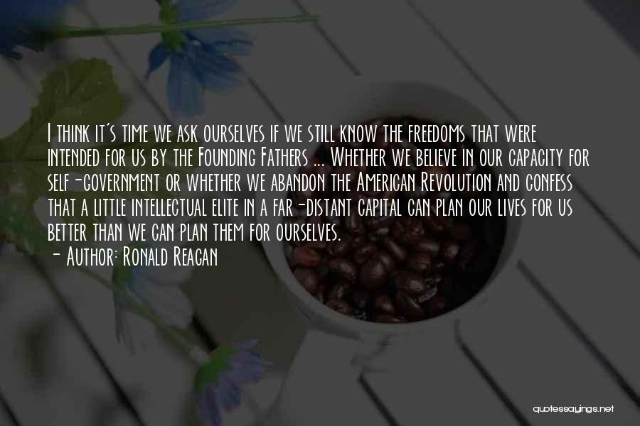 Ronald Reagan Quotes: I Think It's Time We Ask Ourselves If We Still Know The Freedoms That Were Intended For Us By The