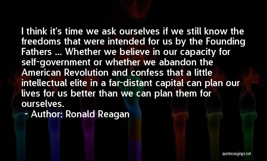 Ronald Reagan Quotes: I Think It's Time We Ask Ourselves If We Still Know The Freedoms That Were Intended For Us By The