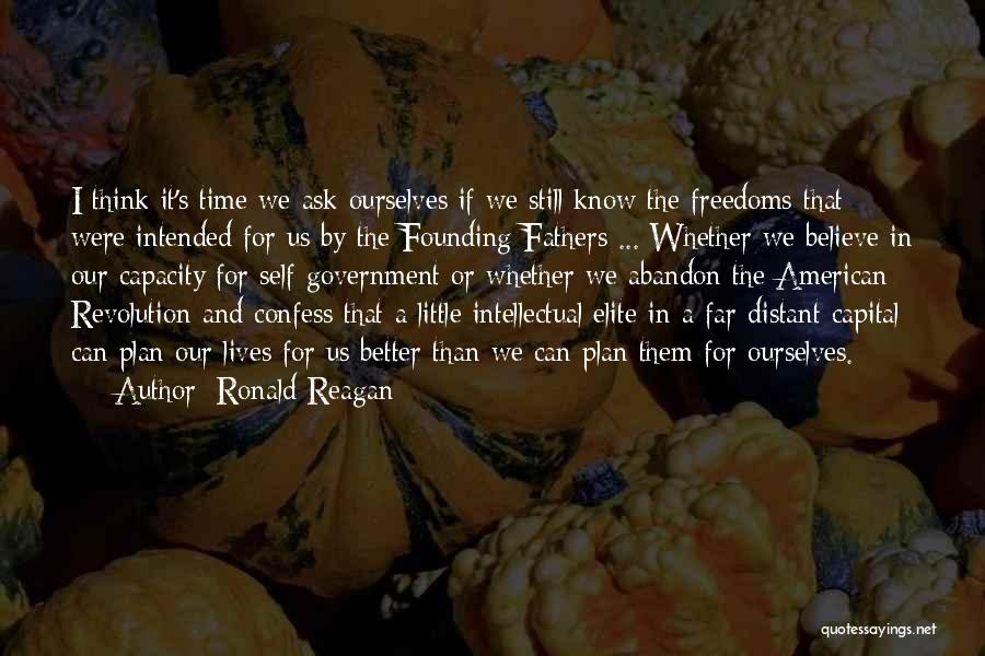 Ronald Reagan Quotes: I Think It's Time We Ask Ourselves If We Still Know The Freedoms That Were Intended For Us By The