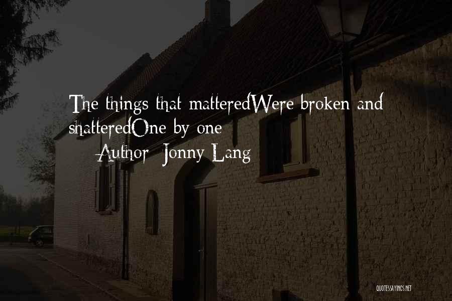 Jonny Lang Quotes: The Things That Matteredwere Broken And Shatteredone By One