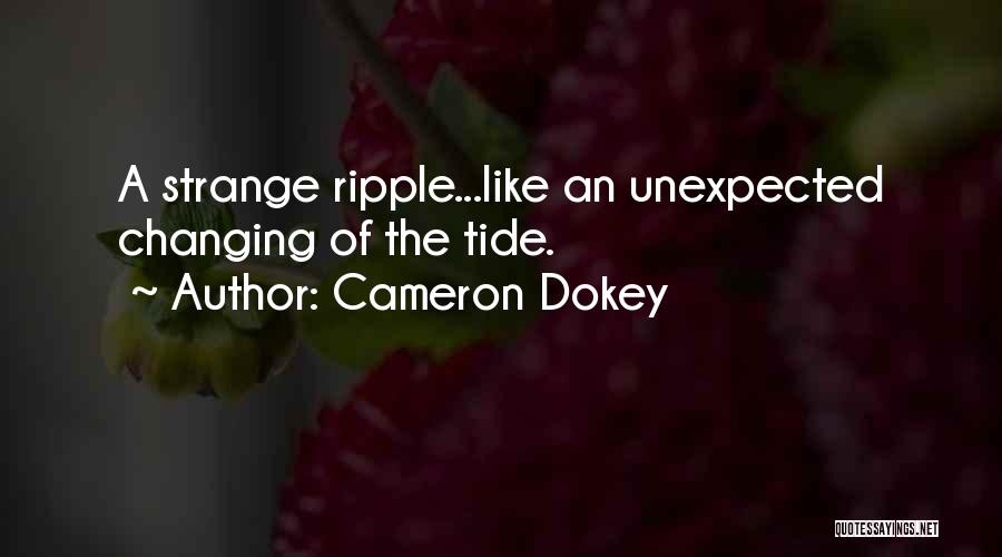 Cameron Dokey Quotes: A Strange Ripple...like An Unexpected Changing Of The Tide.
