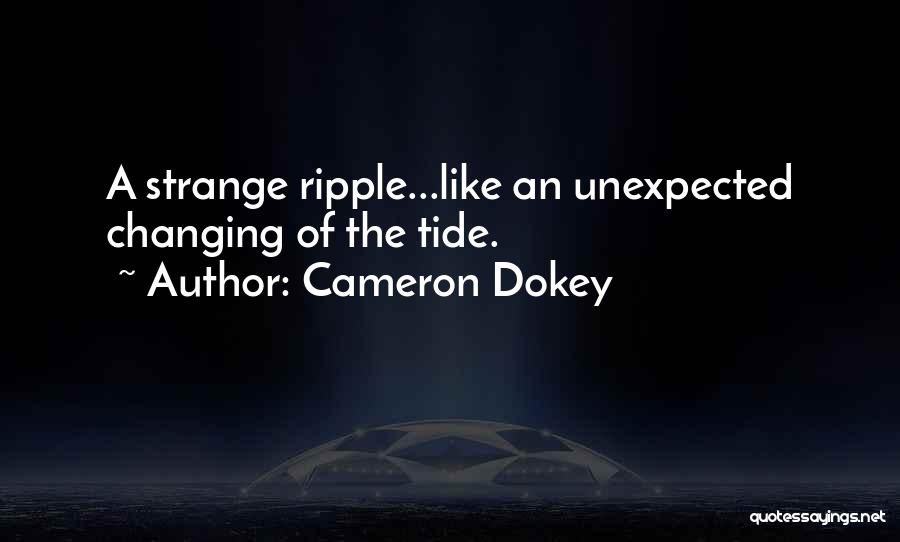 Cameron Dokey Quotes: A Strange Ripple...like An Unexpected Changing Of The Tide.
