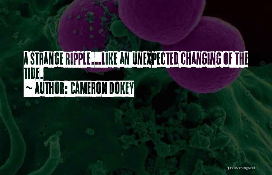 Cameron Dokey Quotes: A Strange Ripple...like An Unexpected Changing Of The Tide.