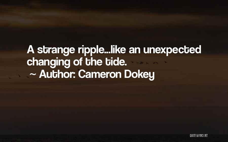 Cameron Dokey Quotes: A Strange Ripple...like An Unexpected Changing Of The Tide.