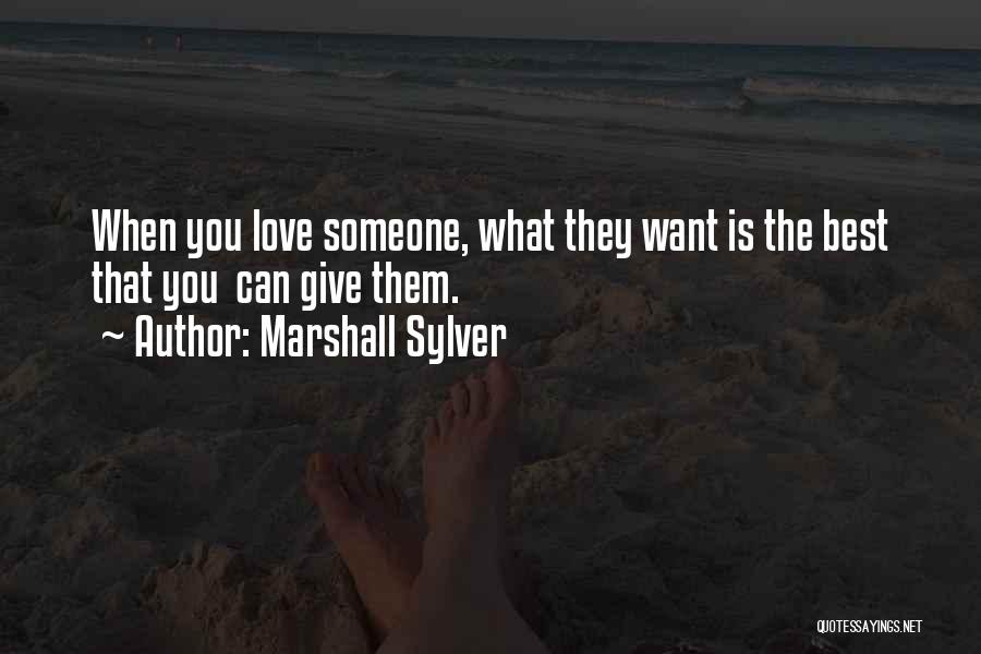 Marshall Sylver Quotes: When You Love Someone, What They Want Is The Best That You Can Give Them.