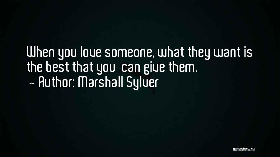 Marshall Sylver Quotes: When You Love Someone, What They Want Is The Best That You Can Give Them.