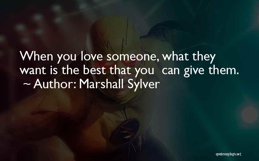 Marshall Sylver Quotes: When You Love Someone, What They Want Is The Best That You Can Give Them.