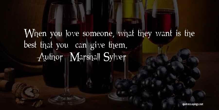 Marshall Sylver Quotes: When You Love Someone, What They Want Is The Best That You Can Give Them.