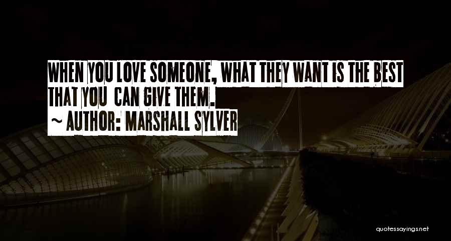 Marshall Sylver Quotes: When You Love Someone, What They Want Is The Best That You Can Give Them.