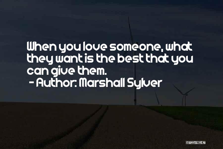 Marshall Sylver Quotes: When You Love Someone, What They Want Is The Best That You Can Give Them.