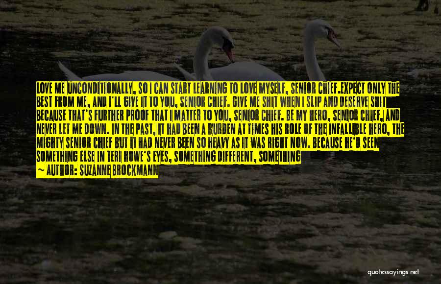 Suzanne Brockmann Quotes: Love Me Unconditionally, So I Can Start Learning To Love Myself, Senior Chief.expect Only The Best From Me, And I'll