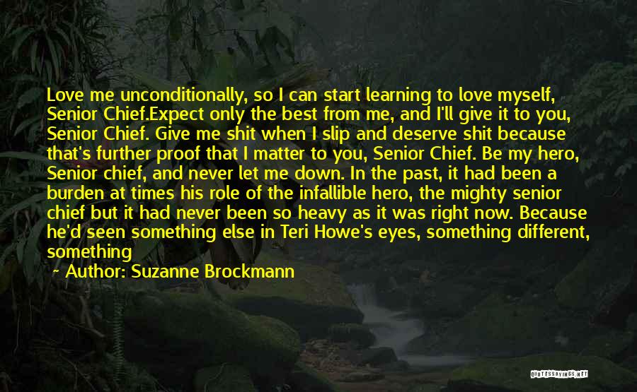 Suzanne Brockmann Quotes: Love Me Unconditionally, So I Can Start Learning To Love Myself, Senior Chief.expect Only The Best From Me, And I'll