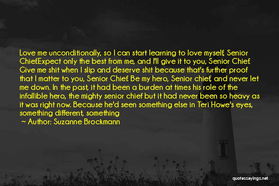 Suzanne Brockmann Quotes: Love Me Unconditionally, So I Can Start Learning To Love Myself, Senior Chief.expect Only The Best From Me, And I'll