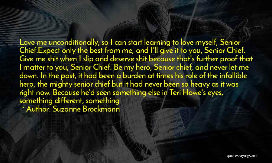 Suzanne Brockmann Quotes: Love Me Unconditionally, So I Can Start Learning To Love Myself, Senior Chief.expect Only The Best From Me, And I'll