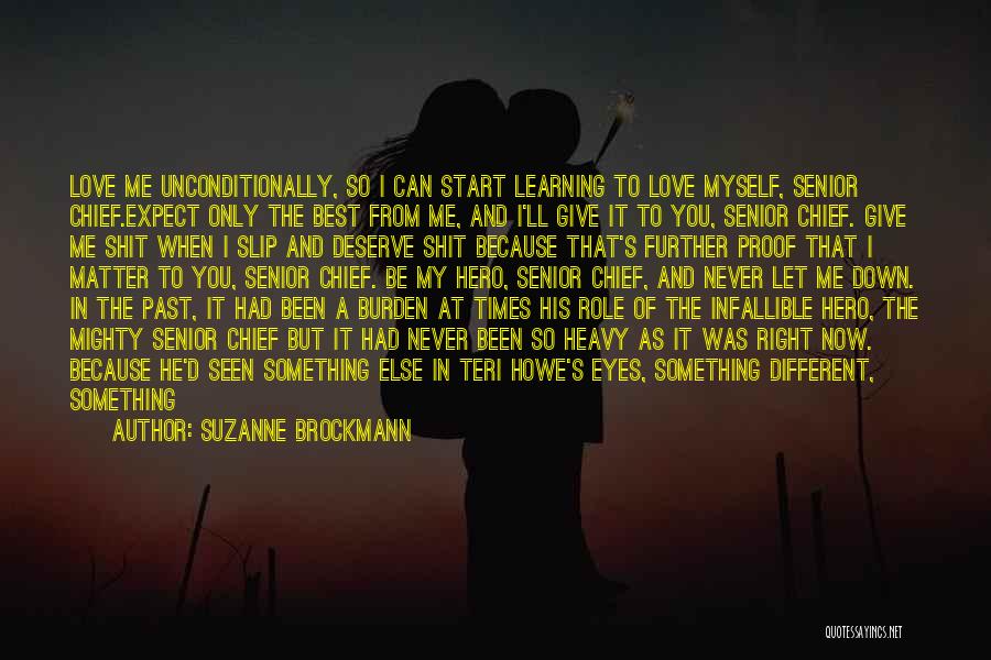 Suzanne Brockmann Quotes: Love Me Unconditionally, So I Can Start Learning To Love Myself, Senior Chief.expect Only The Best From Me, And I'll