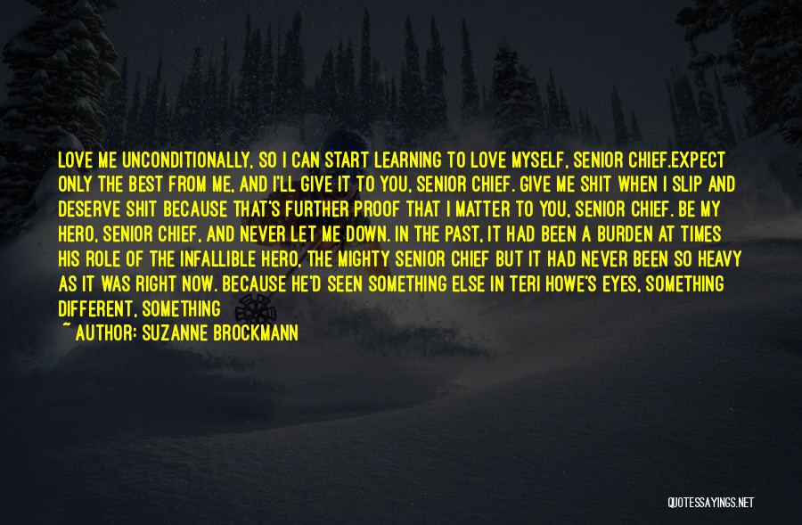 Suzanne Brockmann Quotes: Love Me Unconditionally, So I Can Start Learning To Love Myself, Senior Chief.expect Only The Best From Me, And I'll