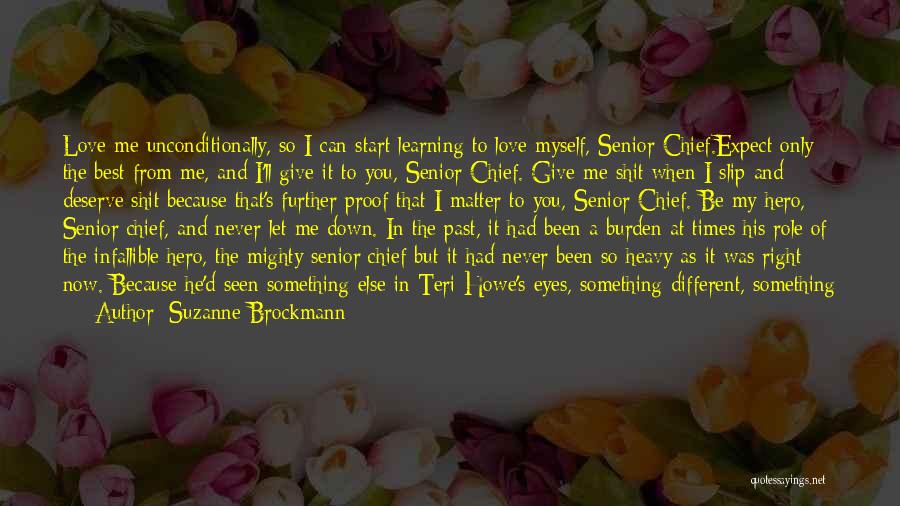 Suzanne Brockmann Quotes: Love Me Unconditionally, So I Can Start Learning To Love Myself, Senior Chief.expect Only The Best From Me, And I'll