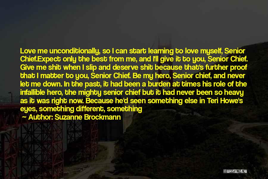 Suzanne Brockmann Quotes: Love Me Unconditionally, So I Can Start Learning To Love Myself, Senior Chief.expect Only The Best From Me, And I'll
