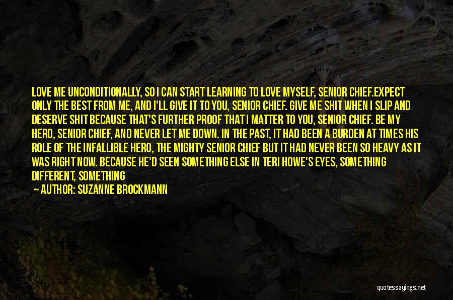 Suzanne Brockmann Quotes: Love Me Unconditionally, So I Can Start Learning To Love Myself, Senior Chief.expect Only The Best From Me, And I'll