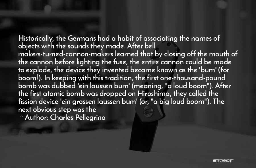 Charles Pellegrino Quotes: Historically, The Germans Had A Habit Of Associating The Names Of Objects With The Sounds They Made. After Bell Makers-turned-cannon-makers