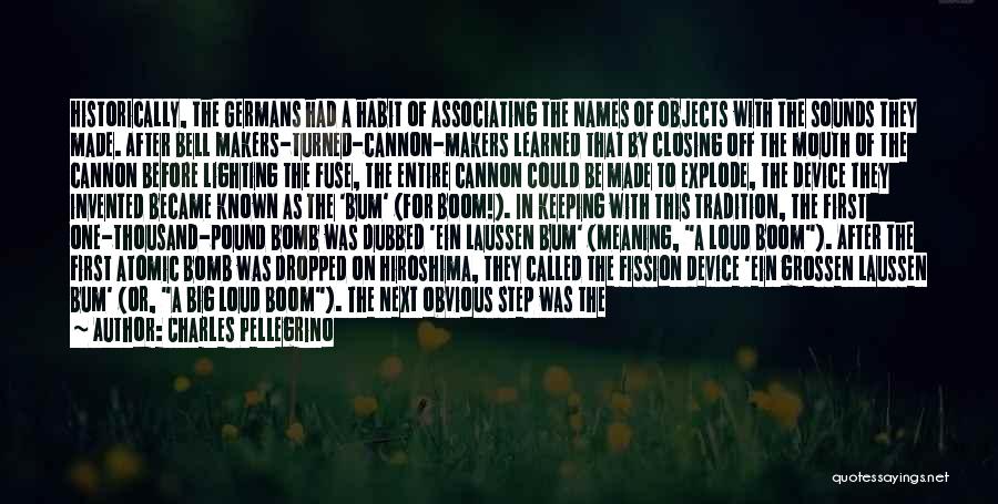 Charles Pellegrino Quotes: Historically, The Germans Had A Habit Of Associating The Names Of Objects With The Sounds They Made. After Bell Makers-turned-cannon-makers