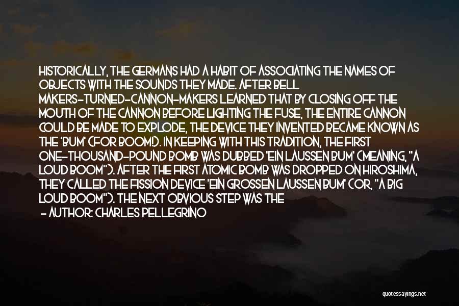 Charles Pellegrino Quotes: Historically, The Germans Had A Habit Of Associating The Names Of Objects With The Sounds They Made. After Bell Makers-turned-cannon-makers