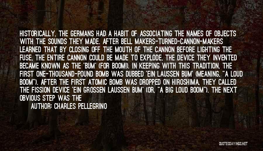 Charles Pellegrino Quotes: Historically, The Germans Had A Habit Of Associating The Names Of Objects With The Sounds They Made. After Bell Makers-turned-cannon-makers