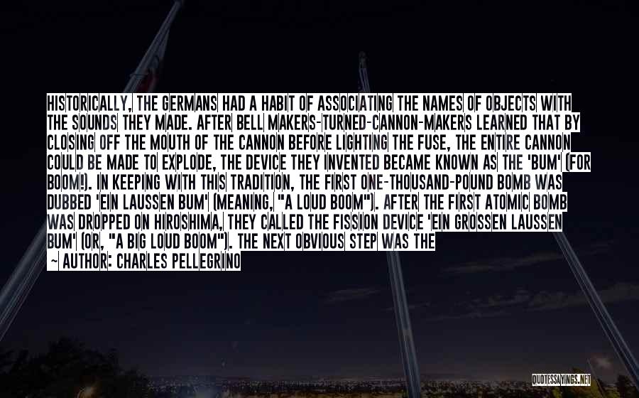 Charles Pellegrino Quotes: Historically, The Germans Had A Habit Of Associating The Names Of Objects With The Sounds They Made. After Bell Makers-turned-cannon-makers