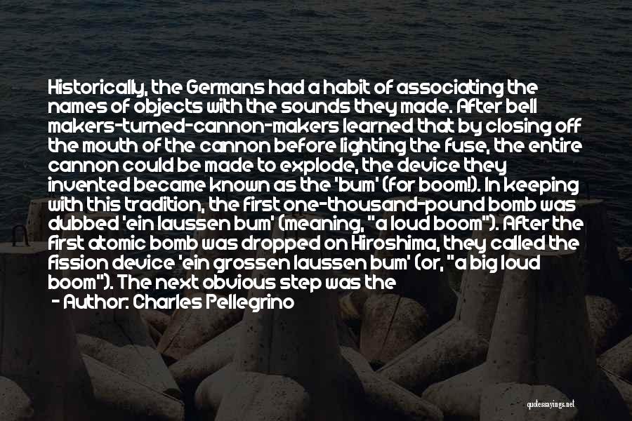 Charles Pellegrino Quotes: Historically, The Germans Had A Habit Of Associating The Names Of Objects With The Sounds They Made. After Bell Makers-turned-cannon-makers