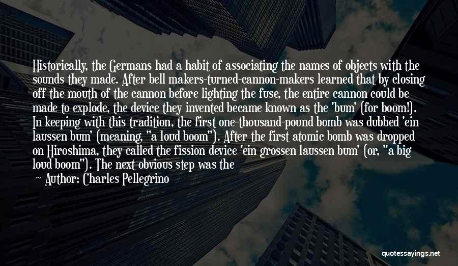 Charles Pellegrino Quotes: Historically, The Germans Had A Habit Of Associating The Names Of Objects With The Sounds They Made. After Bell Makers-turned-cannon-makers