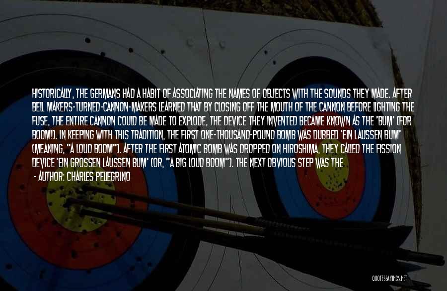 Charles Pellegrino Quotes: Historically, The Germans Had A Habit Of Associating The Names Of Objects With The Sounds They Made. After Bell Makers-turned-cannon-makers