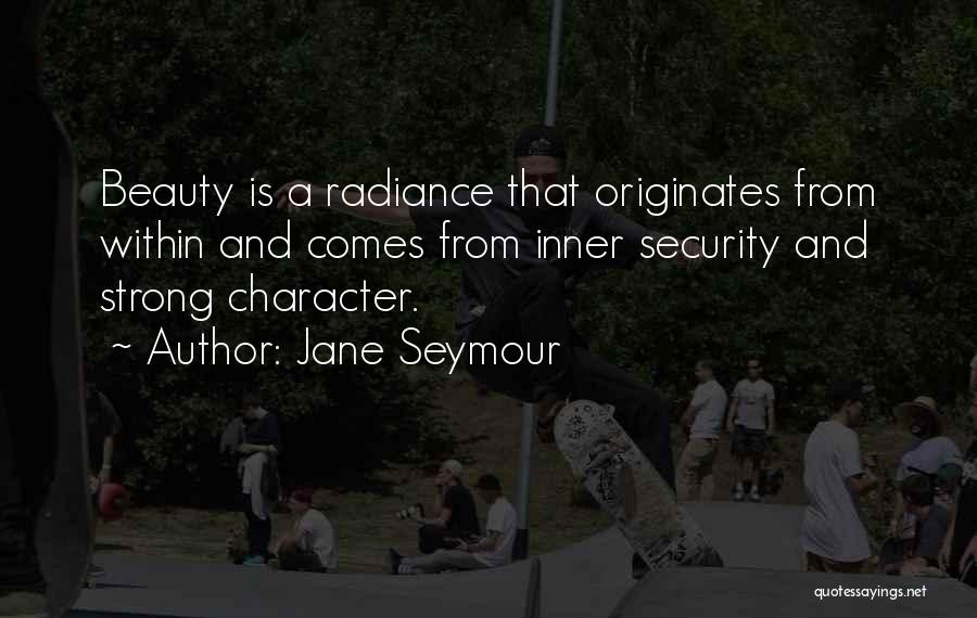 Jane Seymour Quotes: Beauty Is A Radiance That Originates From Within And Comes From Inner Security And Strong Character.