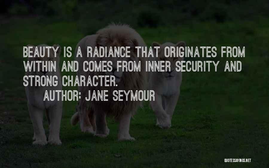 Jane Seymour Quotes: Beauty Is A Radiance That Originates From Within And Comes From Inner Security And Strong Character.