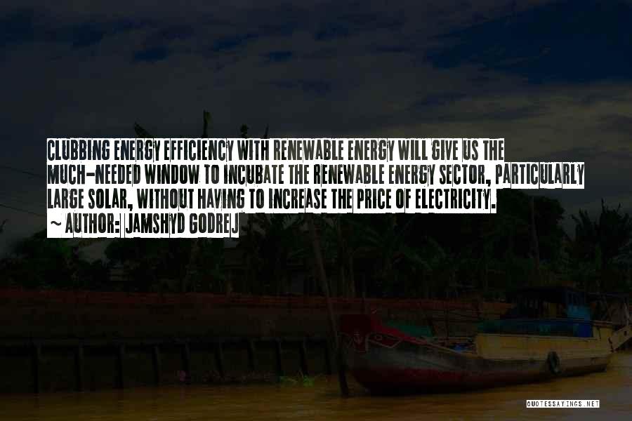 Jamshyd Godrej Quotes: Clubbing Energy Efficiency With Renewable Energy Will Give Us The Much-needed Window To Incubate The Renewable Energy Sector, Particularly Large