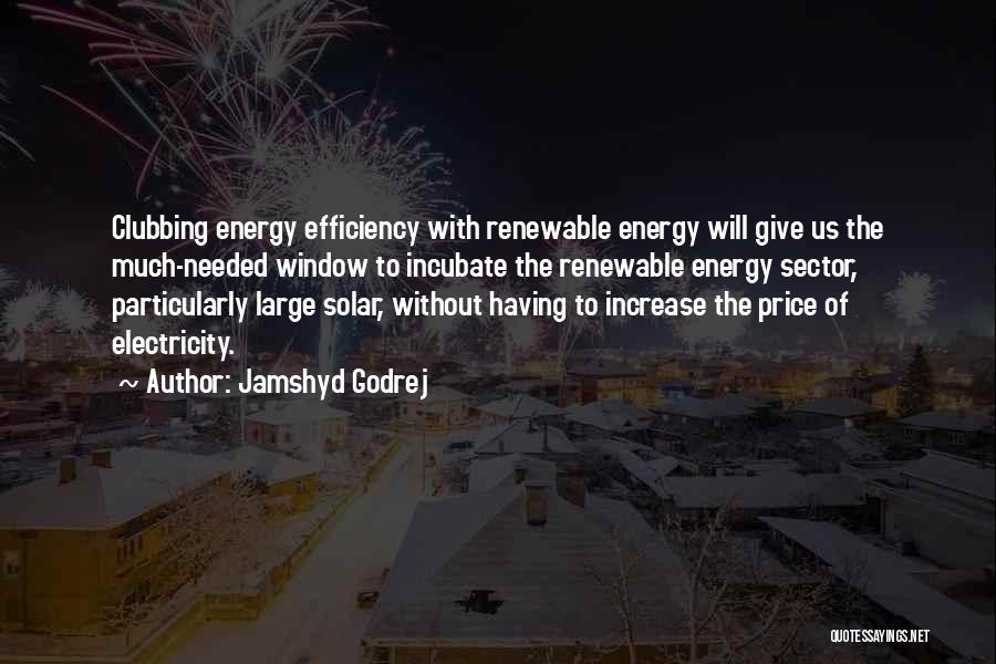 Jamshyd Godrej Quotes: Clubbing Energy Efficiency With Renewable Energy Will Give Us The Much-needed Window To Incubate The Renewable Energy Sector, Particularly Large