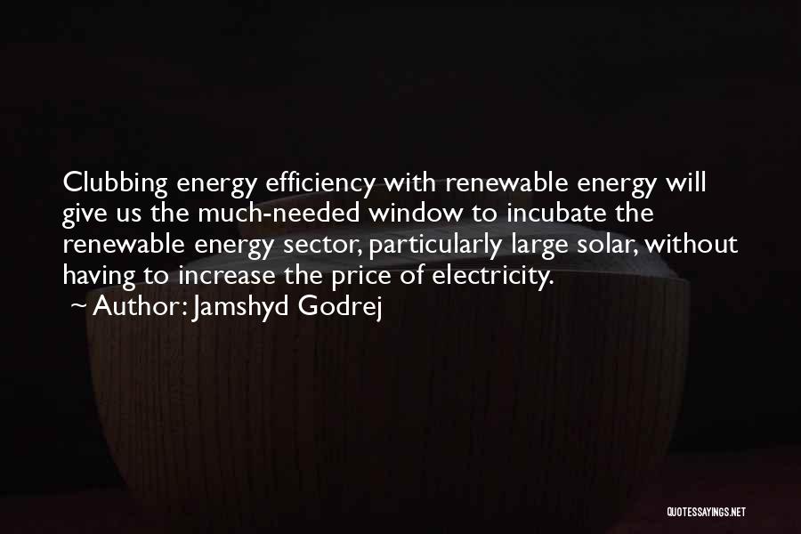 Jamshyd Godrej Quotes: Clubbing Energy Efficiency With Renewable Energy Will Give Us The Much-needed Window To Incubate The Renewable Energy Sector, Particularly Large