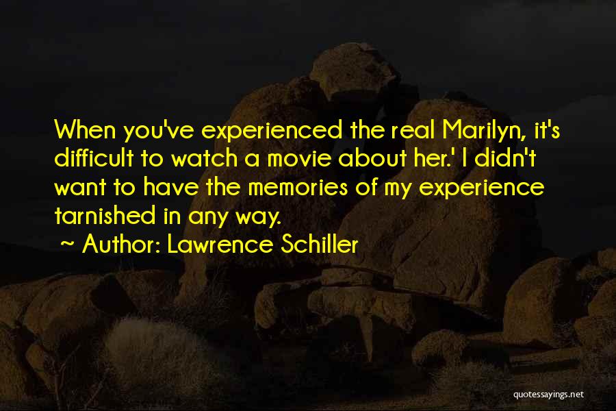 Lawrence Schiller Quotes: When You've Experienced The Real Marilyn, It's Difficult To Watch A Movie About Her.' I Didn't Want To Have The