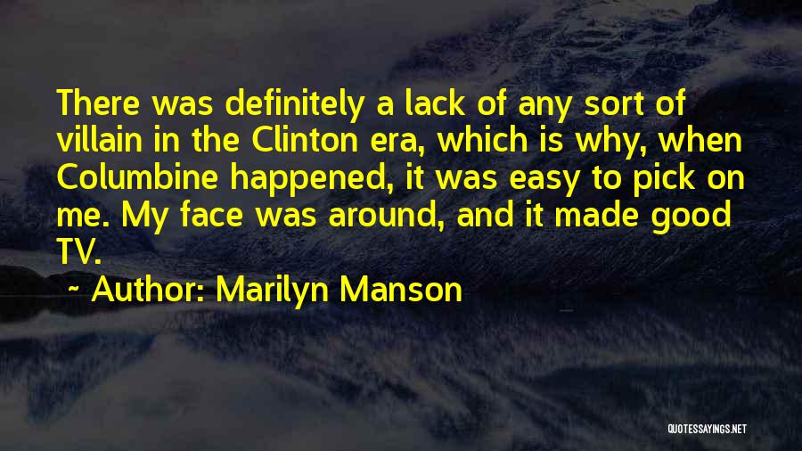 Marilyn Manson Quotes: There Was Definitely A Lack Of Any Sort Of Villain In The Clinton Era, Which Is Why, When Columbine Happened,