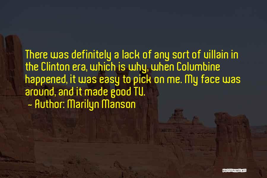 Marilyn Manson Quotes: There Was Definitely A Lack Of Any Sort Of Villain In The Clinton Era, Which Is Why, When Columbine Happened,