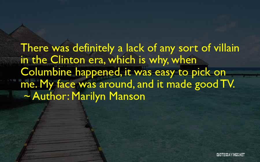 Marilyn Manson Quotes: There Was Definitely A Lack Of Any Sort Of Villain In The Clinton Era, Which Is Why, When Columbine Happened,