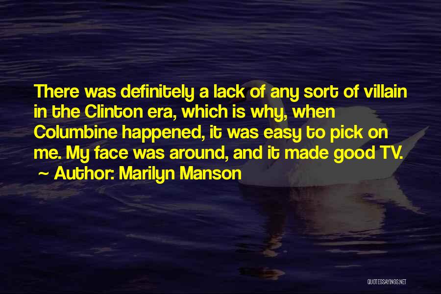 Marilyn Manson Quotes: There Was Definitely A Lack Of Any Sort Of Villain In The Clinton Era, Which Is Why, When Columbine Happened,