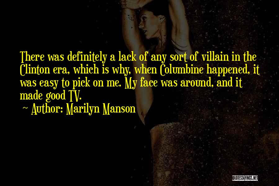 Marilyn Manson Quotes: There Was Definitely A Lack Of Any Sort Of Villain In The Clinton Era, Which Is Why, When Columbine Happened,