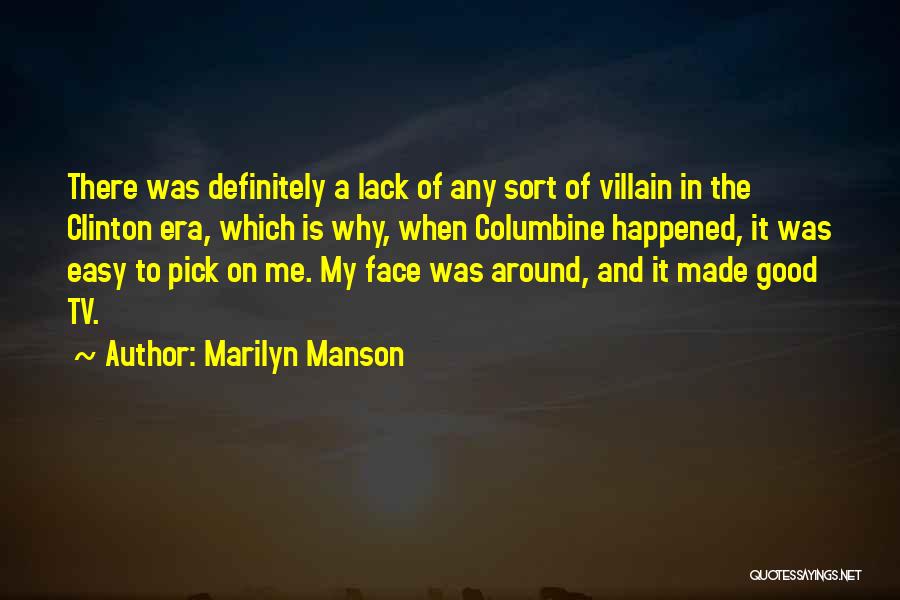 Marilyn Manson Quotes: There Was Definitely A Lack Of Any Sort Of Villain In The Clinton Era, Which Is Why, When Columbine Happened,