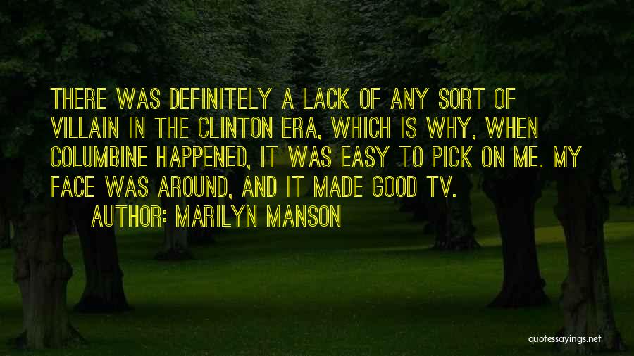 Marilyn Manson Quotes: There Was Definitely A Lack Of Any Sort Of Villain In The Clinton Era, Which Is Why, When Columbine Happened,