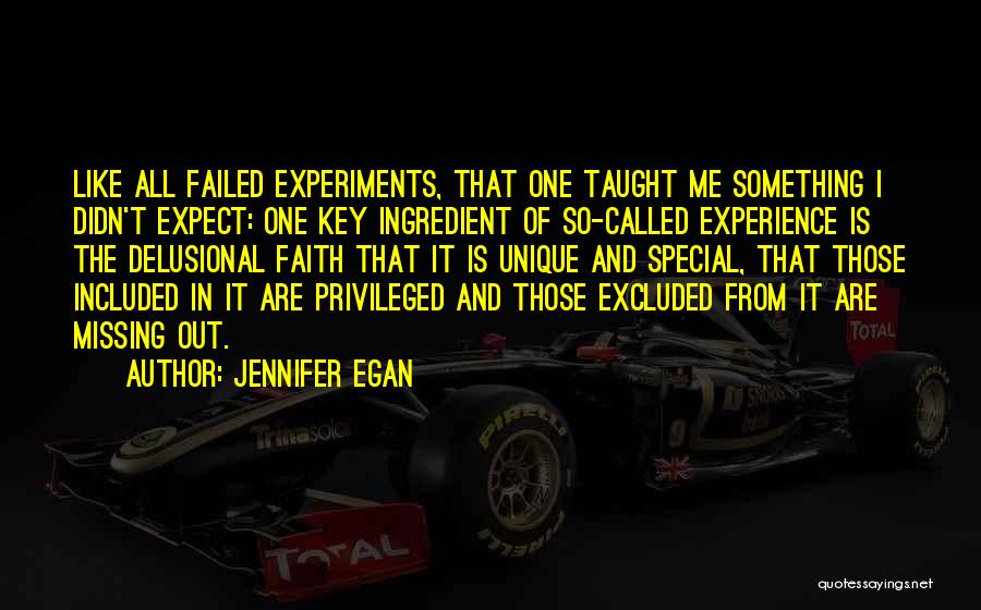 Jennifer Egan Quotes: Like All Failed Experiments, That One Taught Me Something I Didn't Expect: One Key Ingredient Of So-called Experience Is The