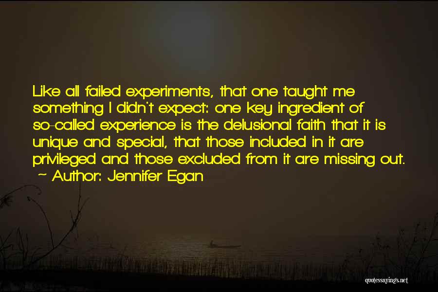 Jennifer Egan Quotes: Like All Failed Experiments, That One Taught Me Something I Didn't Expect: One Key Ingredient Of So-called Experience Is The