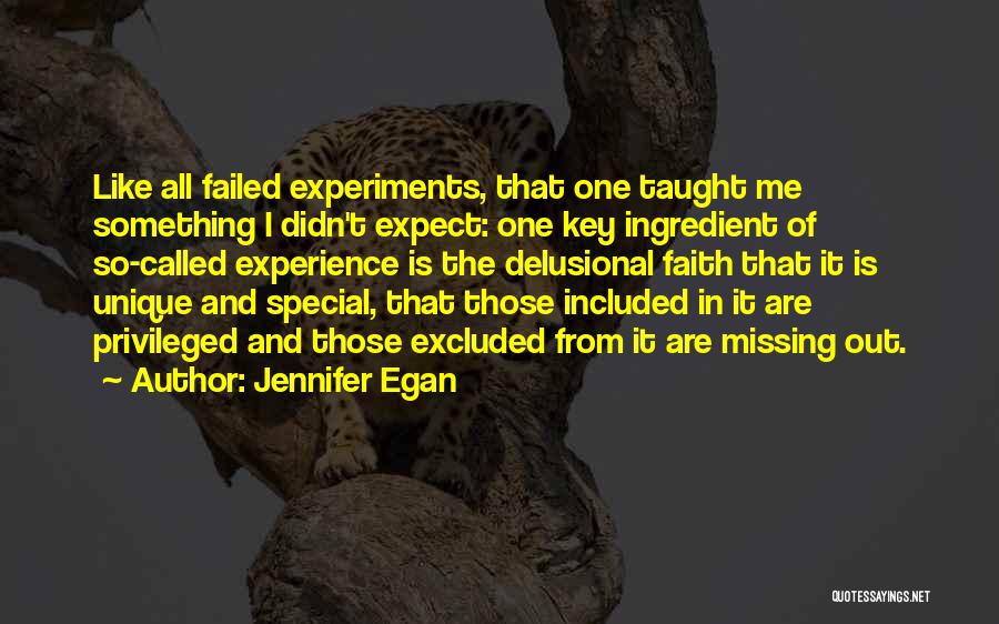 Jennifer Egan Quotes: Like All Failed Experiments, That One Taught Me Something I Didn't Expect: One Key Ingredient Of So-called Experience Is The