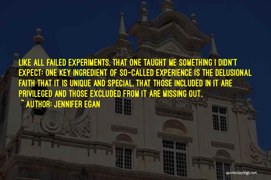 Jennifer Egan Quotes: Like All Failed Experiments, That One Taught Me Something I Didn't Expect: One Key Ingredient Of So-called Experience Is The