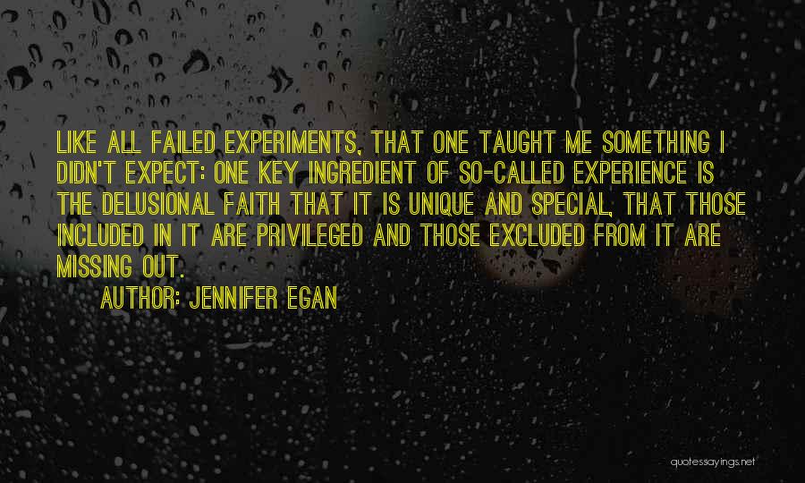 Jennifer Egan Quotes: Like All Failed Experiments, That One Taught Me Something I Didn't Expect: One Key Ingredient Of So-called Experience Is The